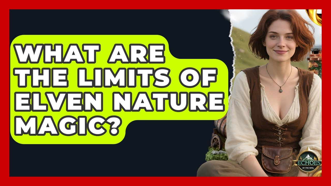 What Are The Limits Of Elven Nature Magic? - Echoes Of The Ring