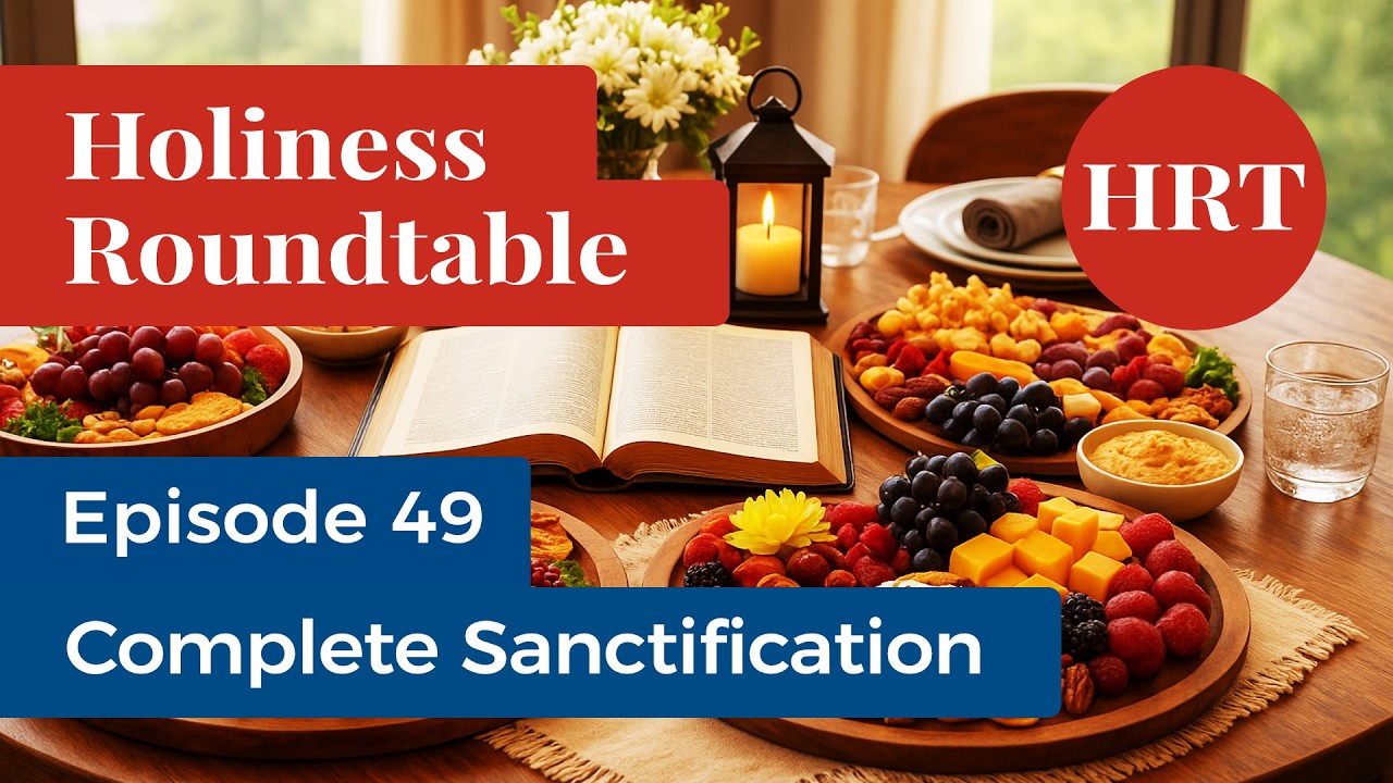 Holiness Roundtable Ep. 49: Complete Sanctification