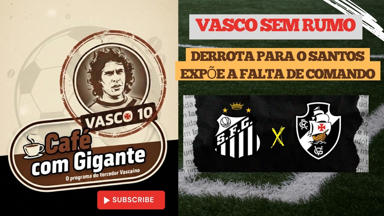 VASCO SEM RUMO: DERROTA PARA O SANTOS EXPÕE A FALTA DE COMANDO