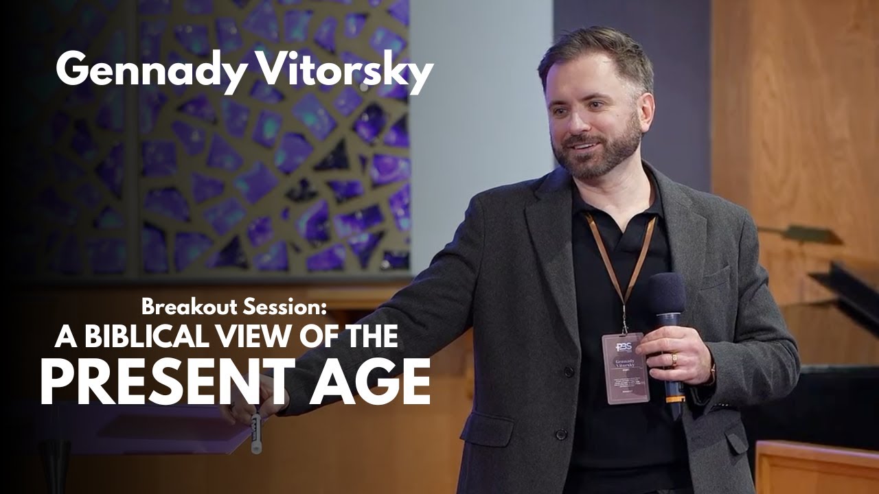 A Biblical View of the Present Age - Gennady Vitorsky | PBSC 2026