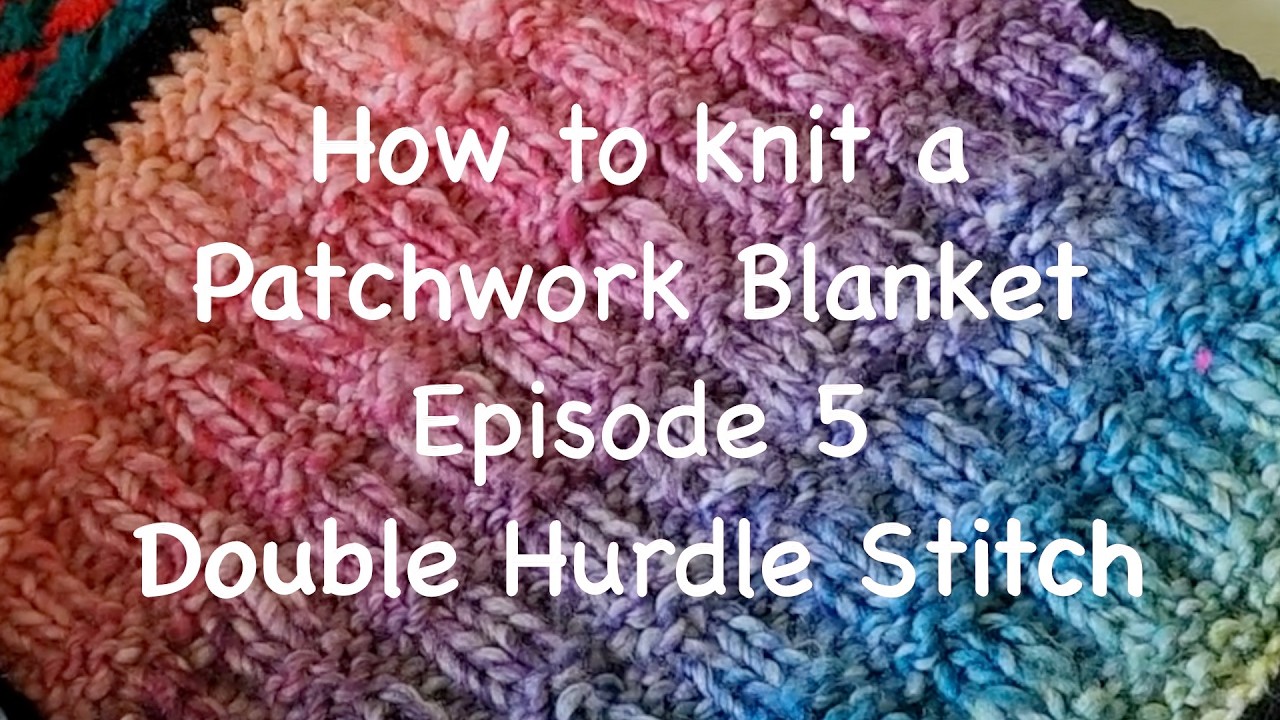 How to knit a patchwork blanket - Episode 5 - the Double Hurdle Stitch