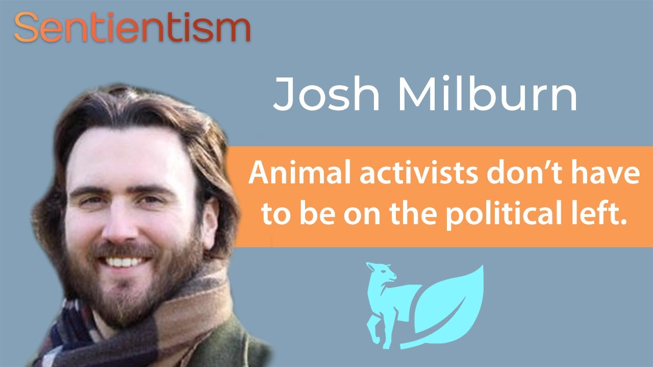 "Animal activists don't have to be on the political left" - Josh Milburn - Sentientism Ep:50