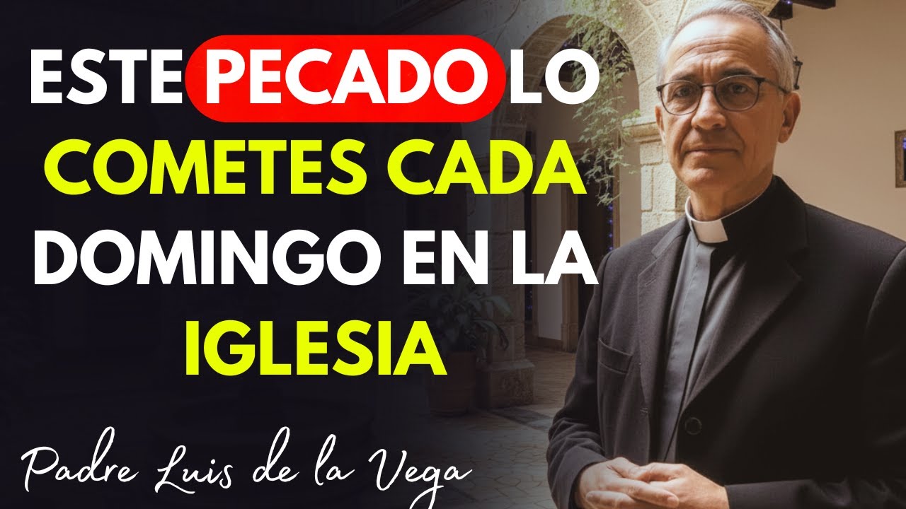El Pecado Que TODOS Cometen en la Iglesia y NADIE Reconoce | Padre Luis de la Vega