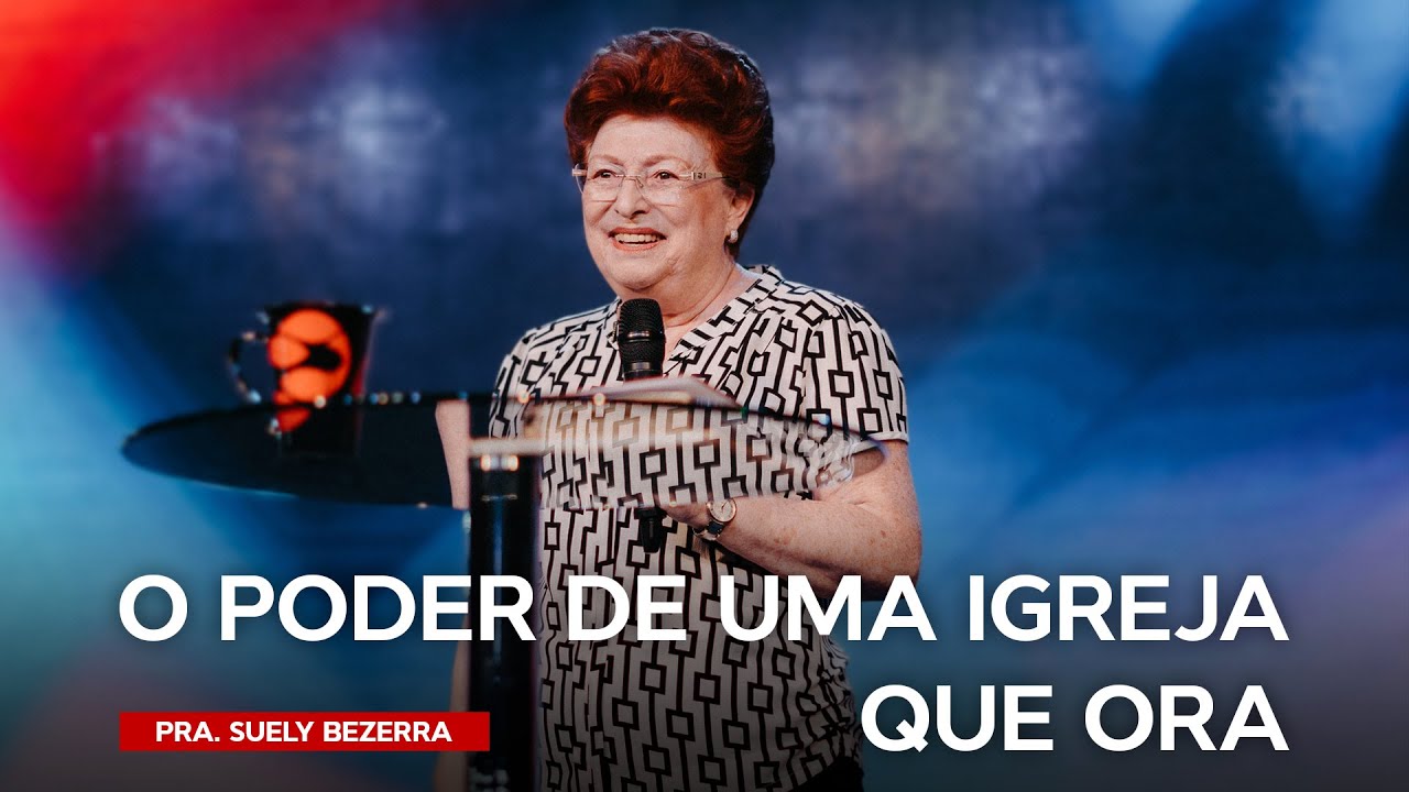 O PODER DE UMA IGREJA QUE ORA // Pra. Suely Bezerra