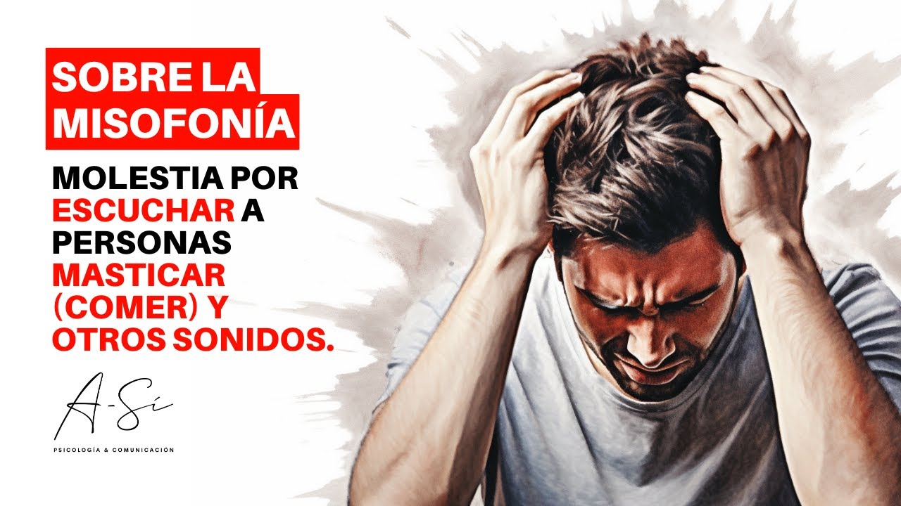 MOLESTIA por ESCUCHAR a personas MASTICAR (comer) y otros sonidos.