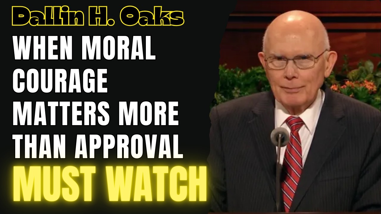 Dallin H. Oaks 2026 - When Moral Courage Matters More Than Approval