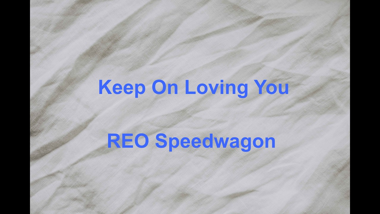 Keep On Loving You -  REO Speedwagon - with lyrics