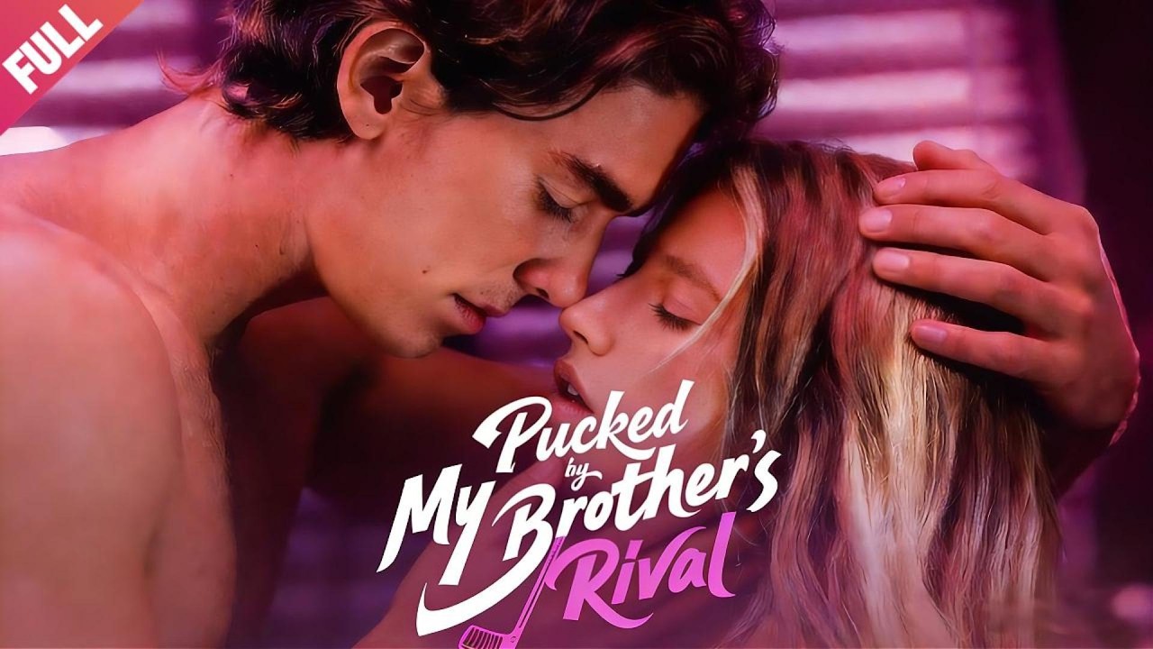 [FULL]💖Pucked by My Brother's Rival🔥High-tension💖Intense-attraction💖Forbidden-love💖LOVE💖ROMANTIC