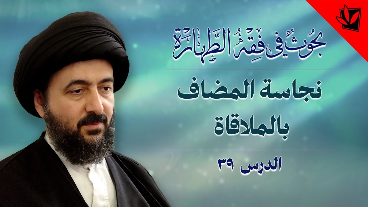 39- خارج الفقه – فقه الطهارة – نجاسة المضاف بالملاقاة – آية الله السيد محمد رضا الحسيني الشيرازي