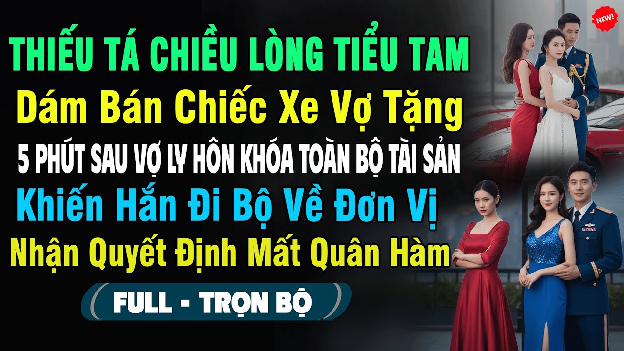 💖Thiếu Tá Chiều Lòng Tiểu Tam Bán Xe Vợ Tặng, 5P Sau Vợ Ly Hôn Khóa Toàn Bộ Tài Sản Khiến Hắn Đi Bộ