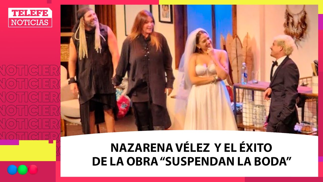 NAZARENA VÉLEZ, figura de un éxito teatral de la temporada: SUSPENDAN LA BODA