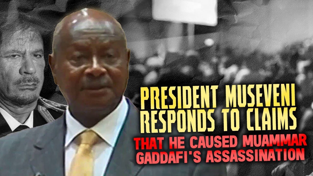 President Museveni Responds To Claims That He Caused Muammar Gaddafi's Assassination