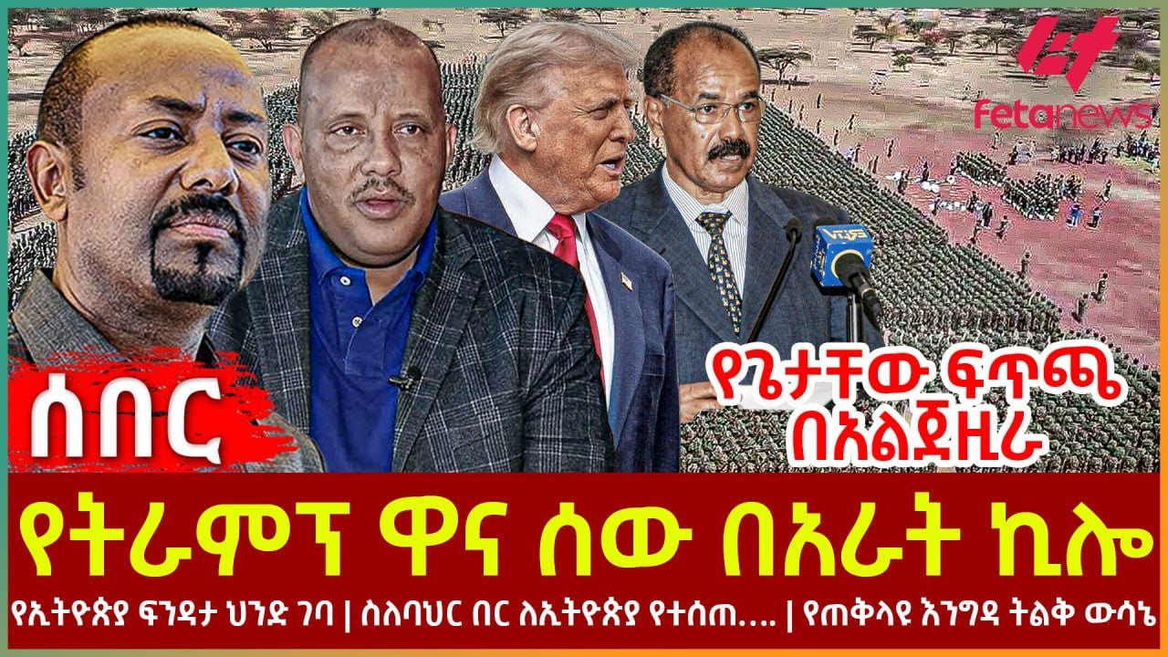 Ethiopia - የትራምፕ ዋና ሰው በአራት ኪሎ | የጌታቸው ፍጥጫ በአልጀዚራ | የኢትዮጵያ ፍንዳታ ህንድ ገባ | ስለባህር በር ለኢትዮጵያ የተሰጠ….