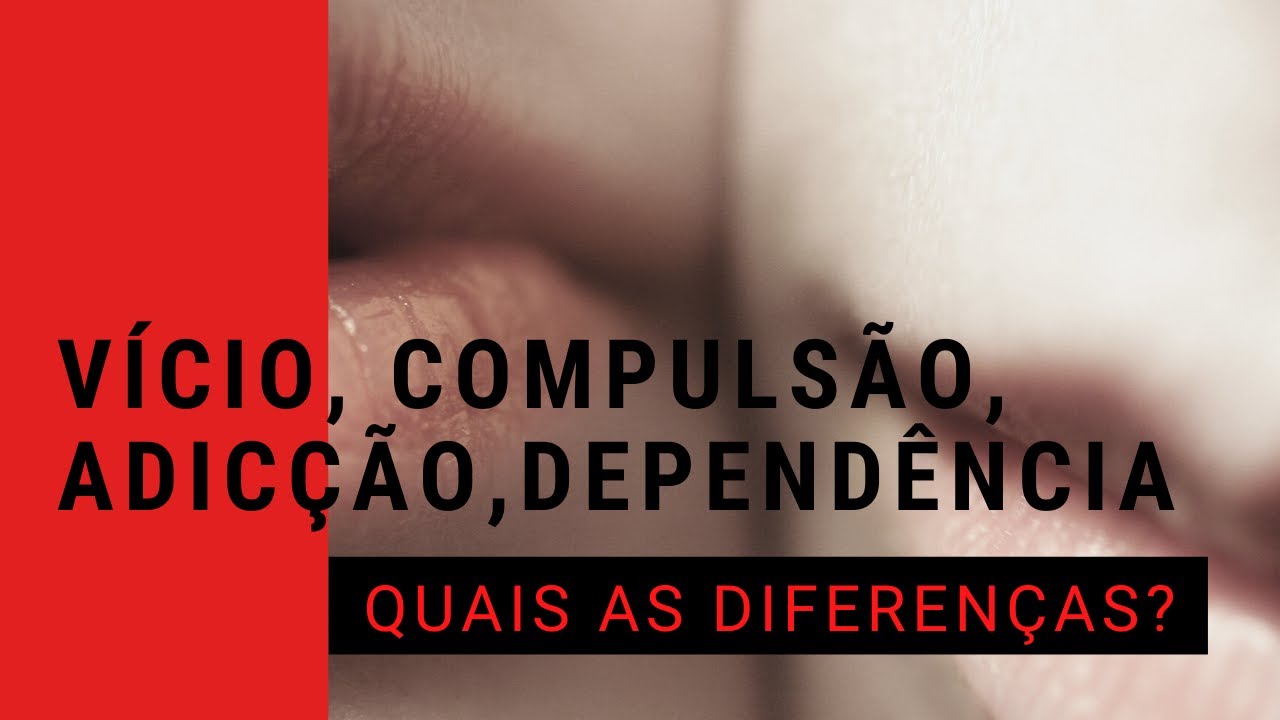 Vicio, Compuls&atilde;o, Adic&ccedil;&atilde;o e Depend&ecirc;ncia - Quais as diferen&ccedil;as?
