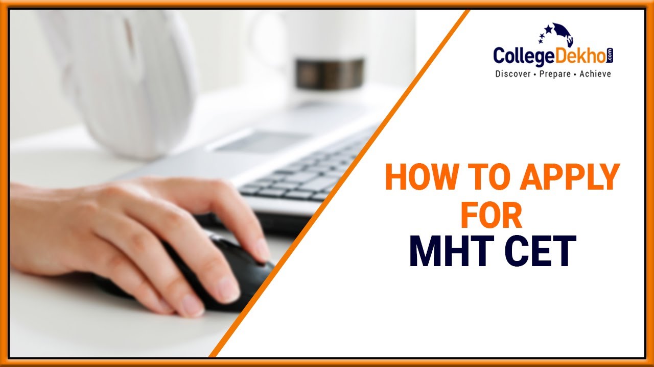 MHT CET 2022 Application Form - Dates, Fee, Registration Process, Documents Required