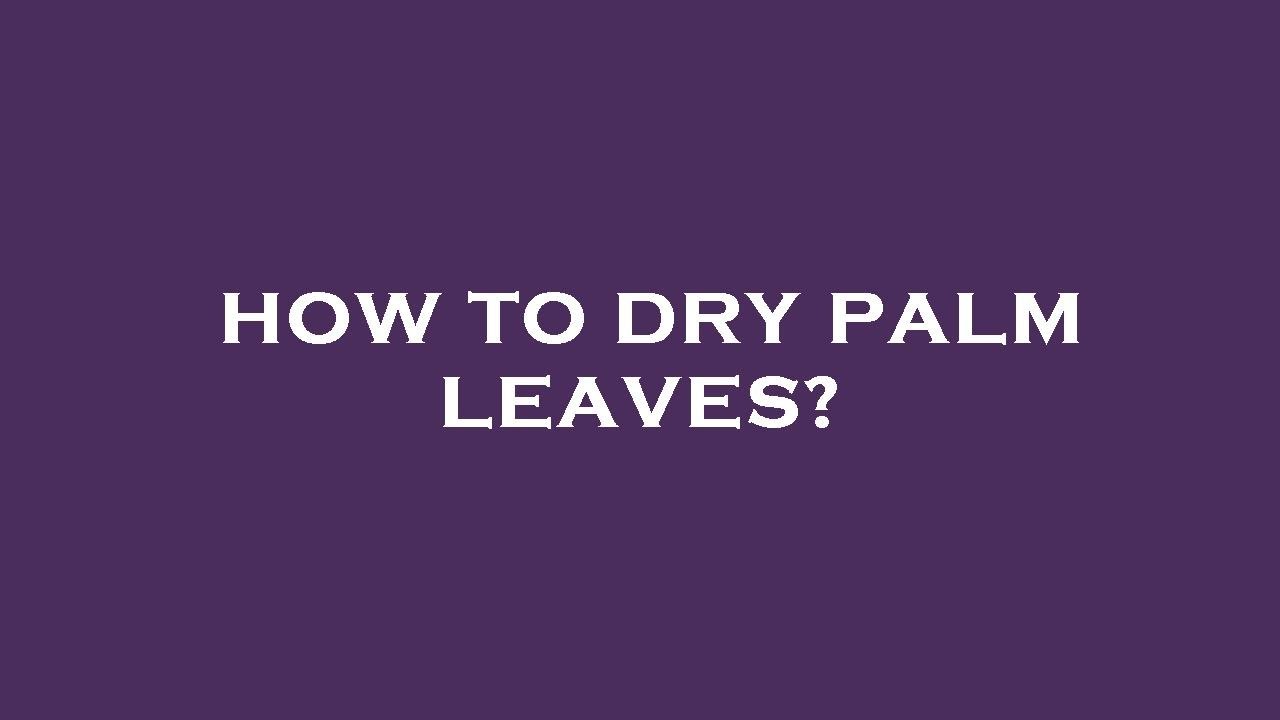 How to dry palm leaves?