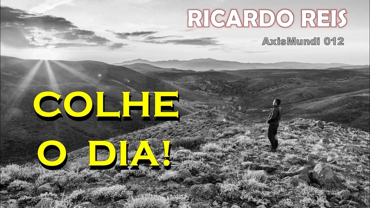FERNANDO PESSOA (Ricardo Reis)1933, Você é o Hoje, Carpe Diem, Sem Passado, Sem futuro, apenas Viva