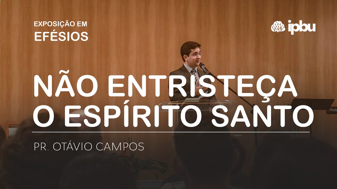 NÃO ENTRISTEÇA O ESPÍRITO SANTO  | Efésios 4. 30 | Pr. Otávio Campos