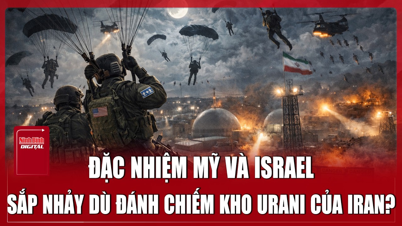 Đột kích Iran: Đặc nhiệm Mỹ và Israel sắp nhảy dù đánh chiếm kho urani? | Ninh Bình Digital