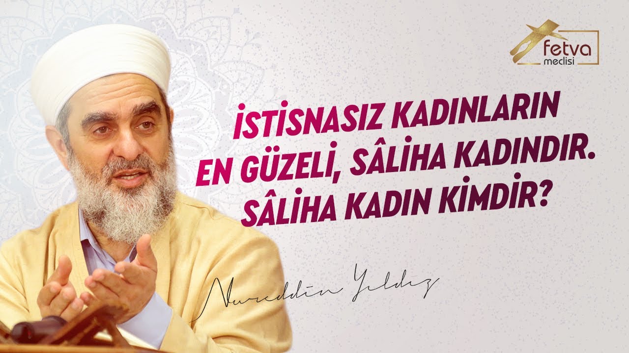 İstisnasız kadınların en güzeli, sâliha kadındır. Sâliha kadın kimdir? l Nureddin Yıldız