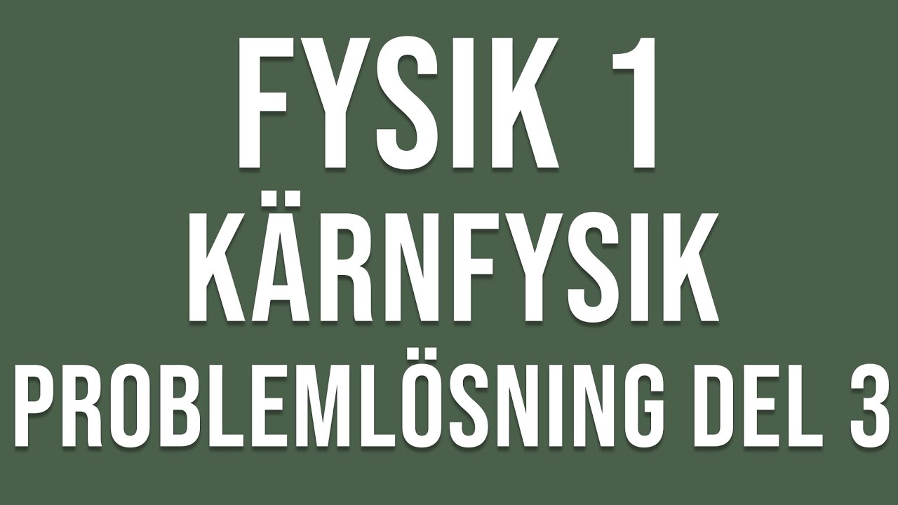 Fysik 1 -Kärnfysik - Problemlösning del 3
