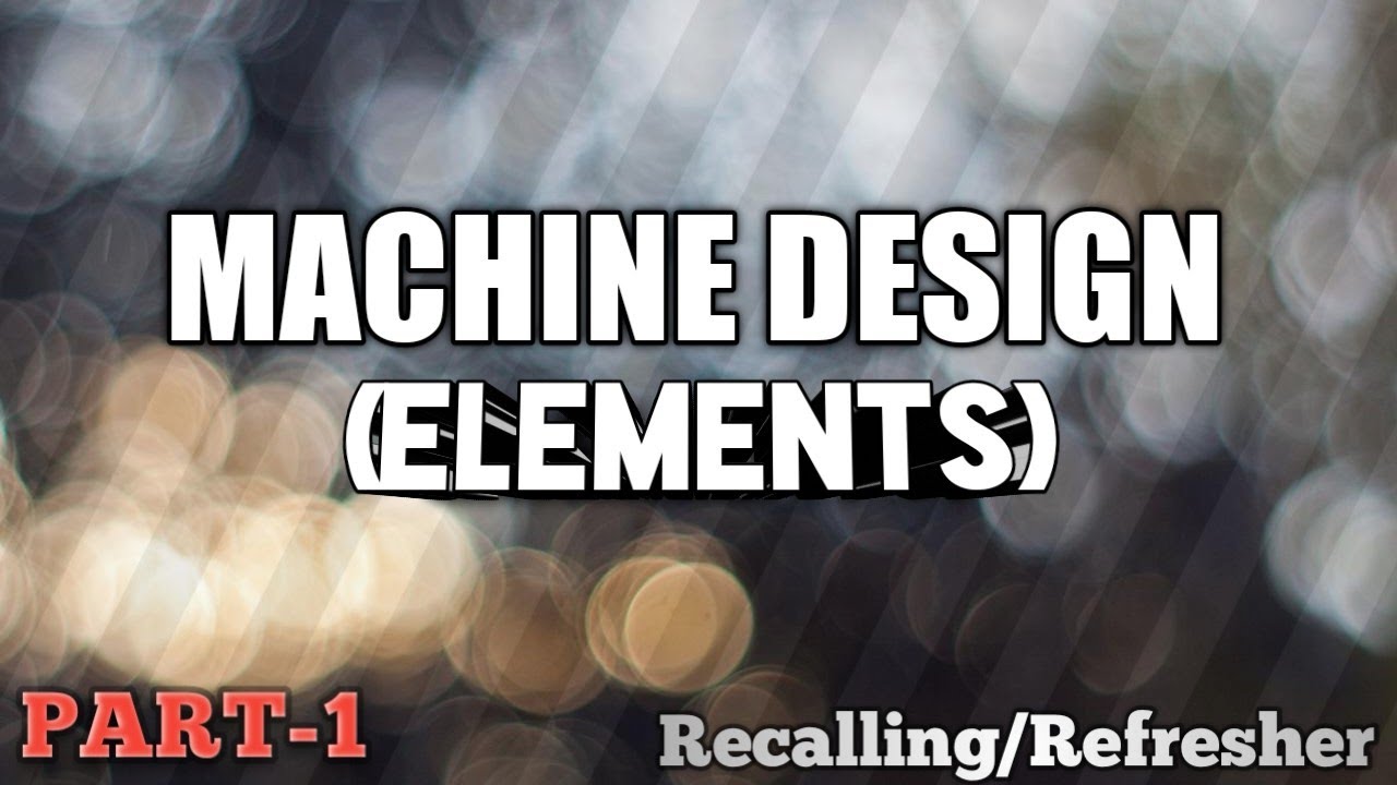 MACHINE DESIGN (ELEMENTS) -- REFRESHER PART1