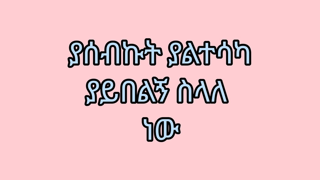 ያስብኩት  ያልተሳካ  ያስበልኝ ስላለ ነው
