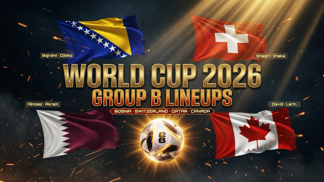 World Cup 2026 Group B Lineups &ndash; Bosnia, Switzerland, Qatar, Canada ⚽