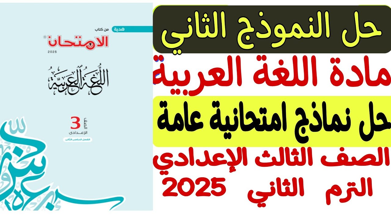 حل النموذج الثاني من نماذج امتحانية عامة ـ لغة عربية  كتاب الامتحان 2025 - ثالثة إعدادي/الترم الثاني