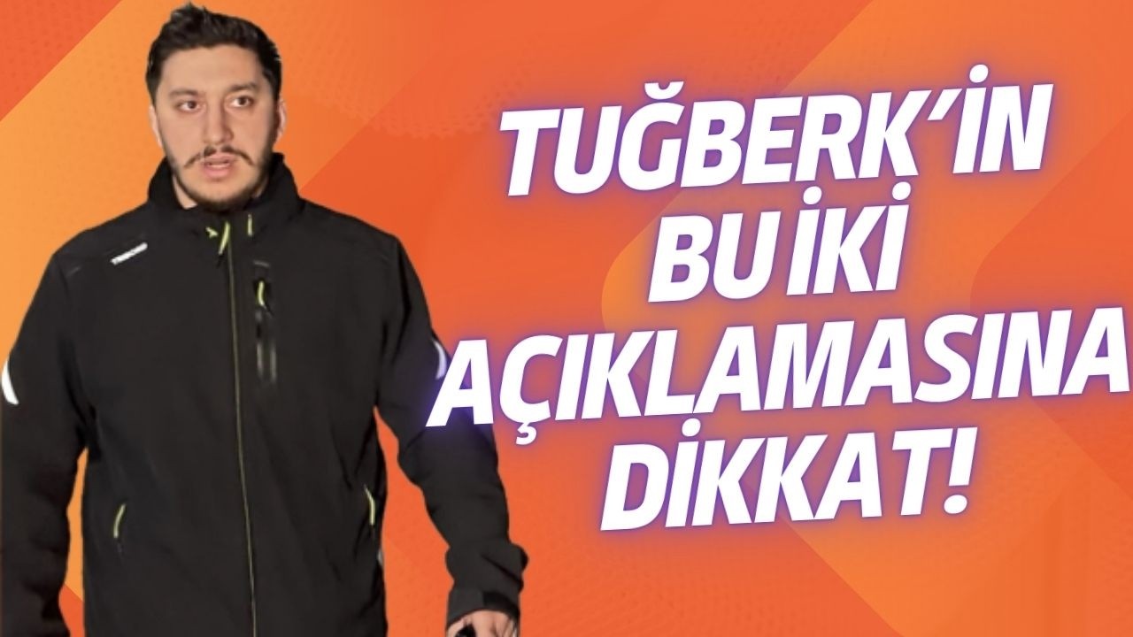 Tuğberk’in bu iki açıklamasına dikkat! Yorum sizin…