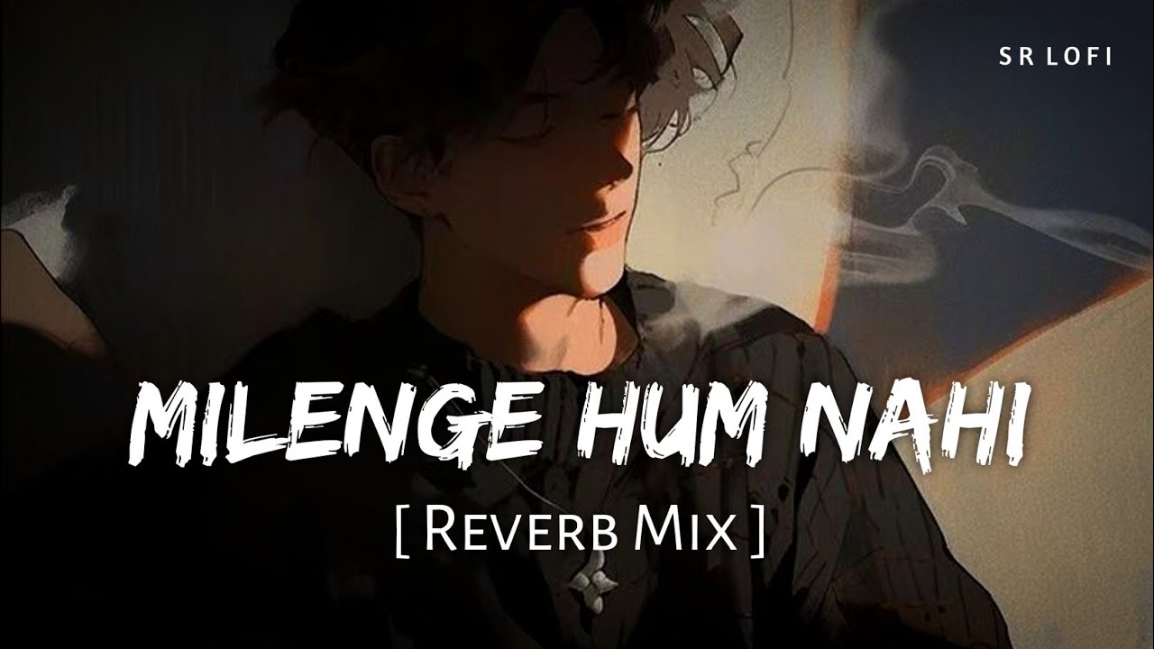 Milenge Hum Nahi (Reverb Mix) | Kunaal Vermaa | SR Lofi