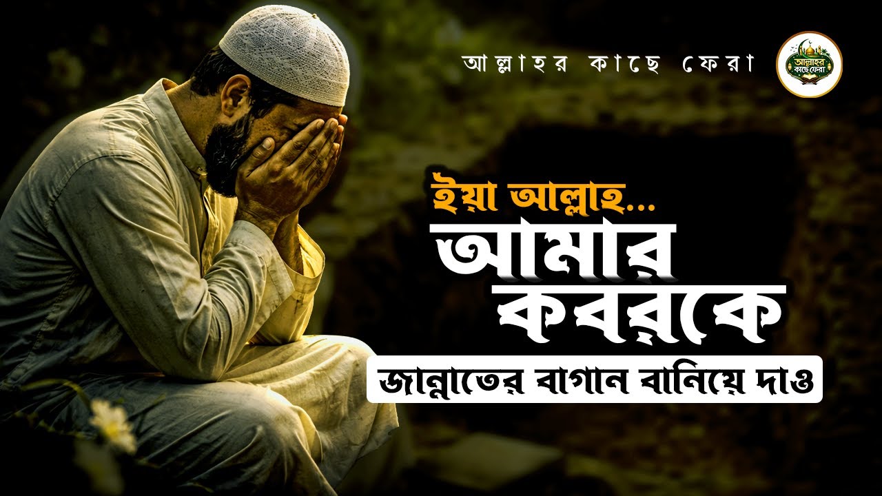 ইয়া আল্লাহ, আমার কবরকে জান্নাতের বাগান বানিয়ে দাও | Islamic Motivation | Allahor Kache Fera |