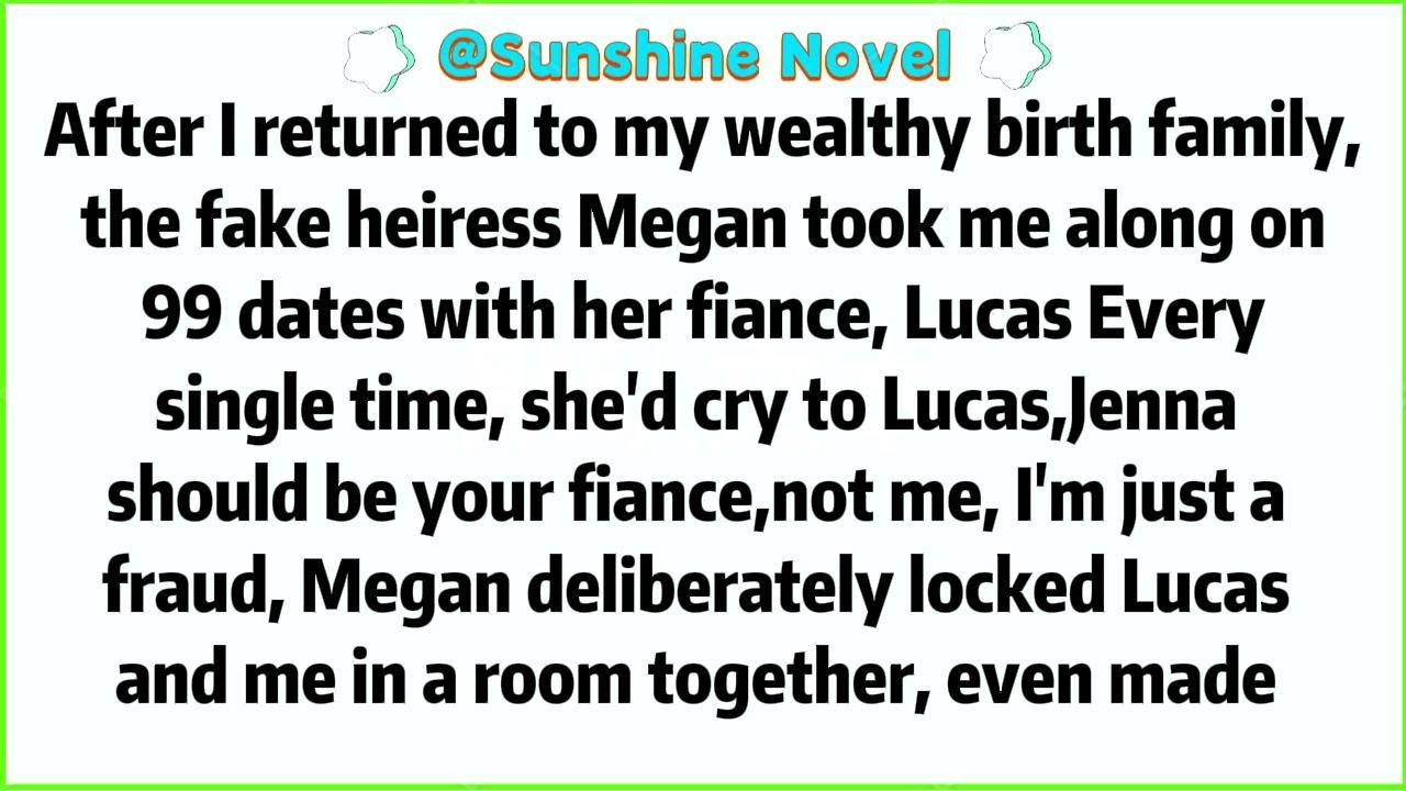After I returned to my wealthy birth family,the fake heiress Megan took me along on 99 dates