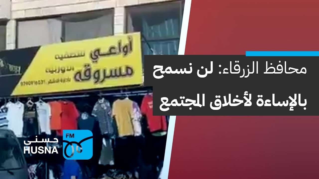 محافظ الزرقاء: أغلقنا محل "أواعي مسروقة" وقمنا توقيف صاحبه | إذاعة حسنى