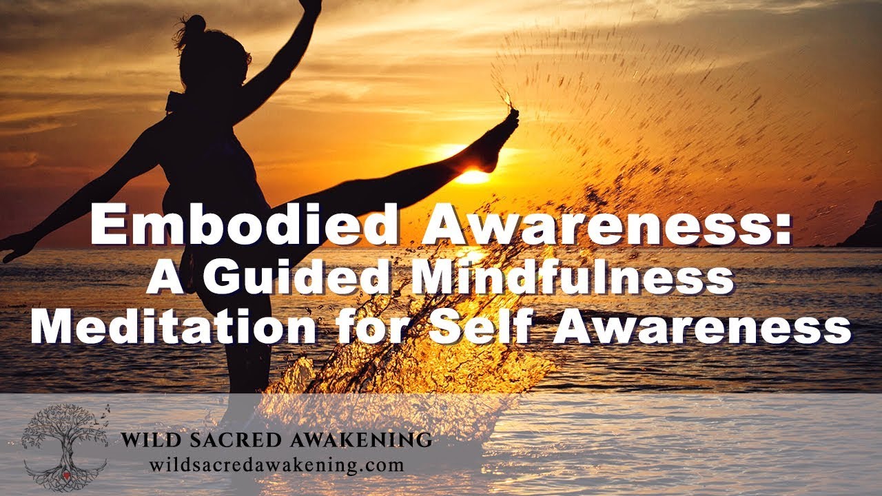 Embodied Awareness: A Guided Mindfulness Meditation for Self Awareness