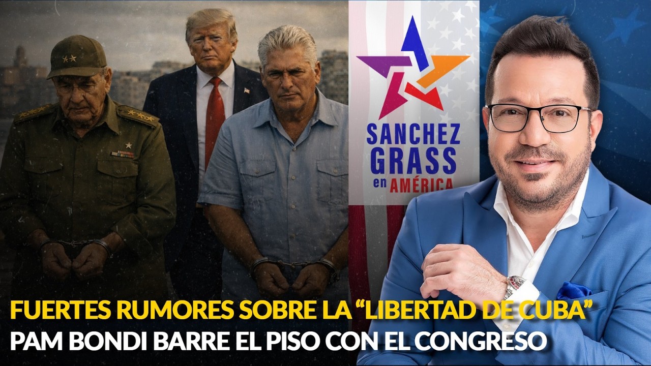 FUERTES RUMORES SOBRE LA “LIBERTAD DE CUBA” | PAM BONDI BARRE EL PISO CON EL CONGRESO |Sánchez Grass