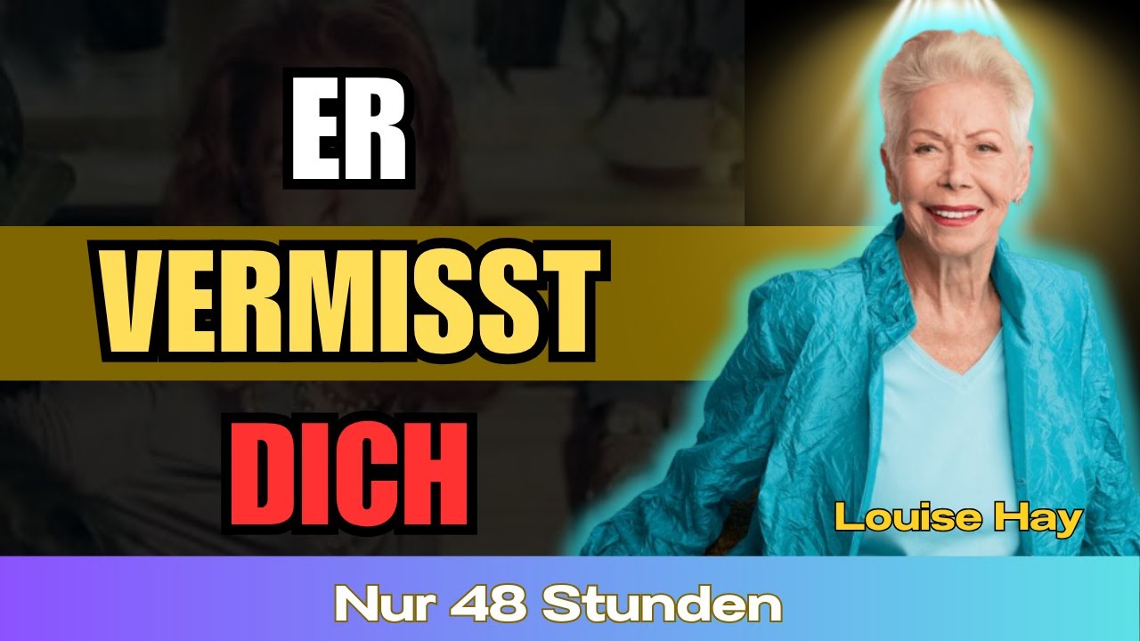 VERHEEREND - Louise Hay: Er Wird Dich in 48 Stunden Vermissen (Magnetische Abwesenheit-Technik!)
