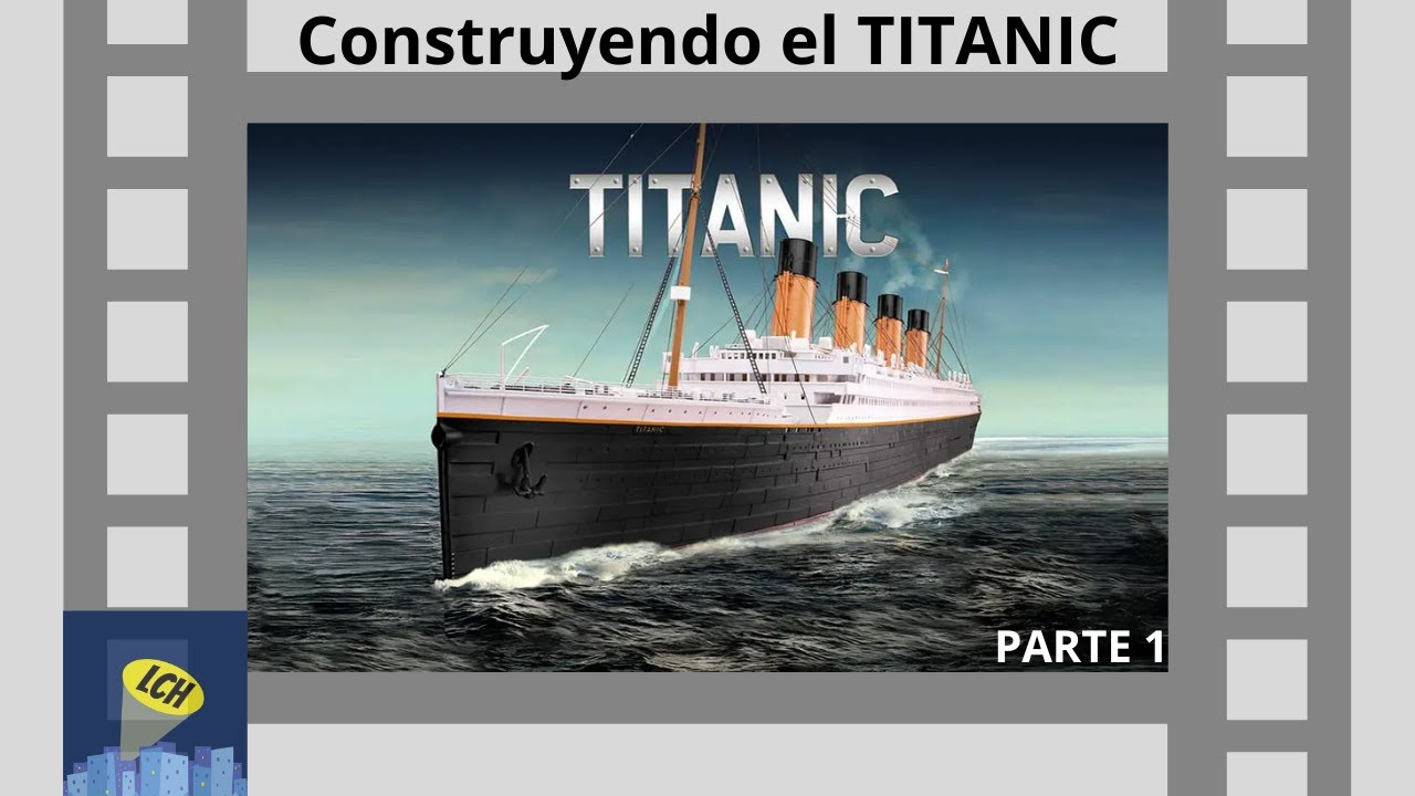 CONSTRUYENDO EL TITANIC - PARTE 1