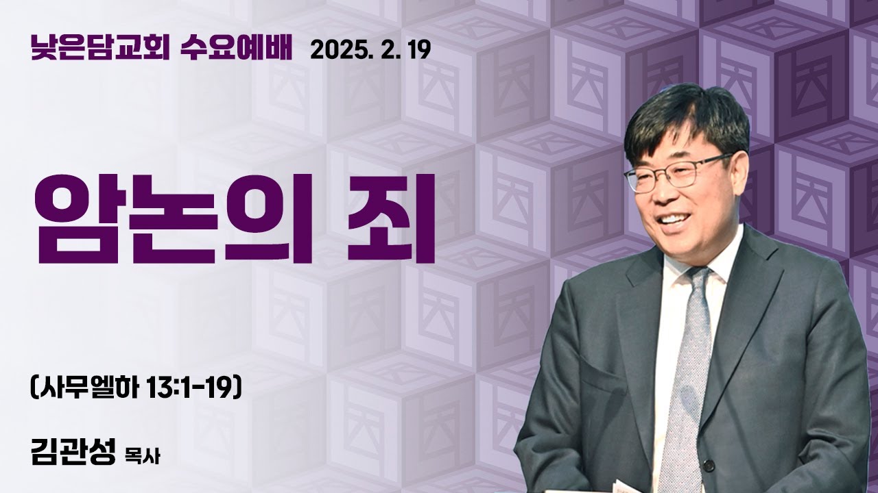 김관성 목사  낮은담교회 수요예배   2025. 2. 19 “암논의 죄”  사무엘하 13:1-19