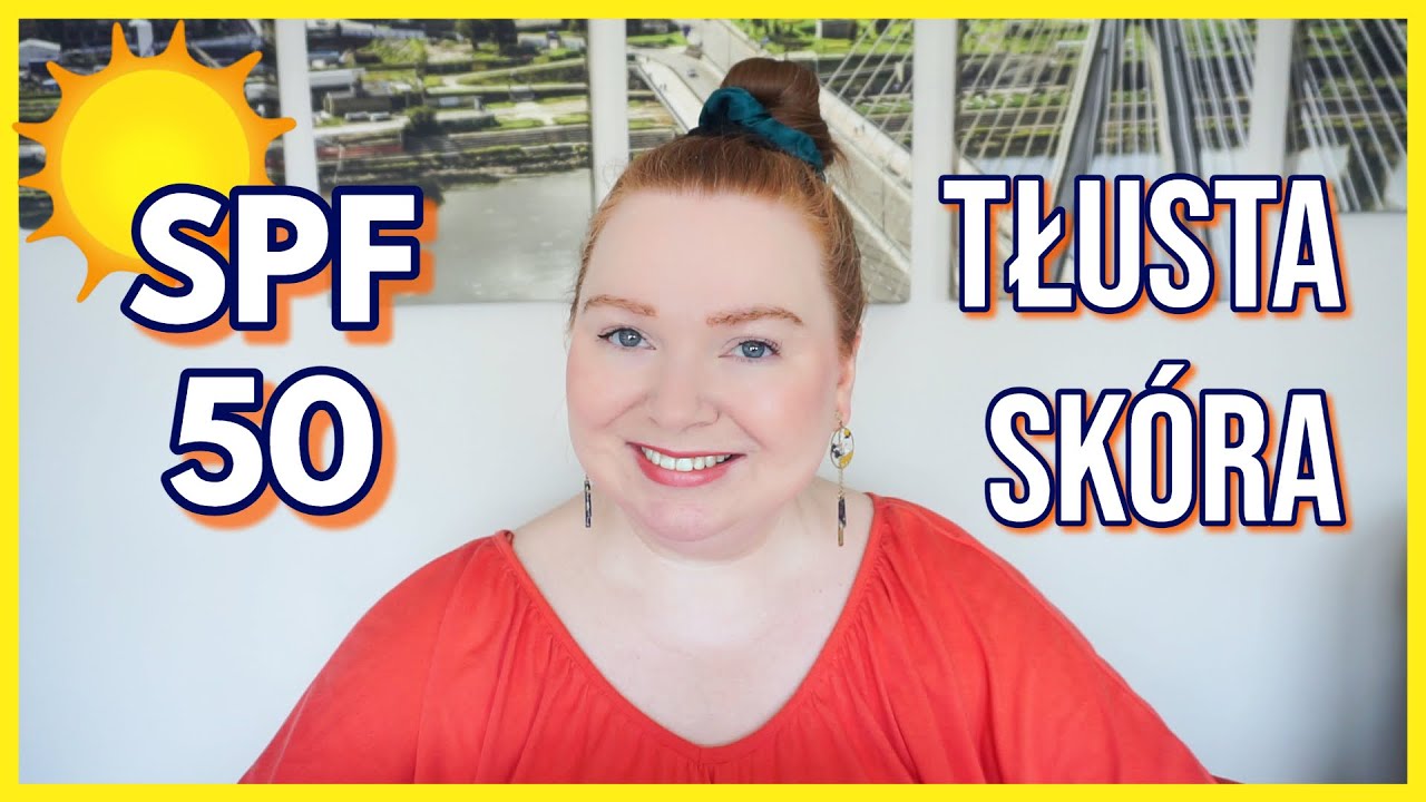 5 KREMÓW Z FILTREM SPF 50 DLA TŁUSTEJ SKÓRY