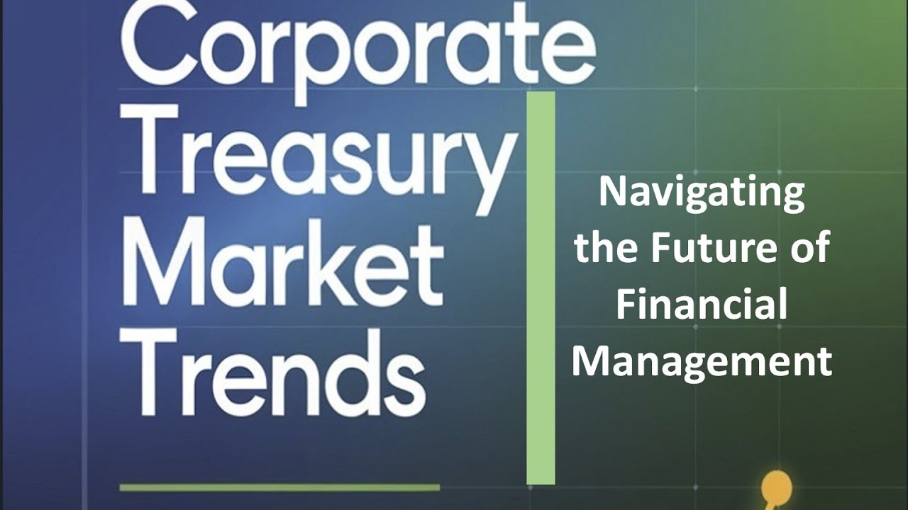 Know the Latest Corporate Treasury Market Trends to Stay Ahead and Future-Proof Your Strategy!