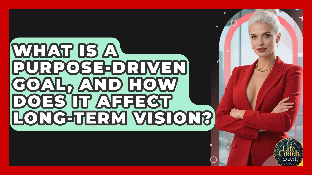What Is A Purpose-driven Goal, And How Does It Affect Long-term Vision? - The Life Coach Expert