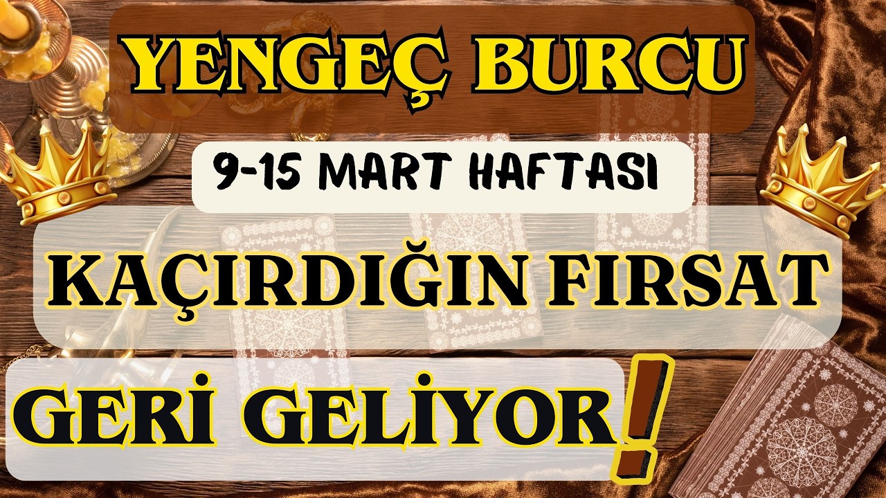 YENGEÇ BURCU 👑 KAÇIRDIĞIN FIRSAT YENİDEN GELİYOR❗🌸 9-15 MART HAFTASI 🌸