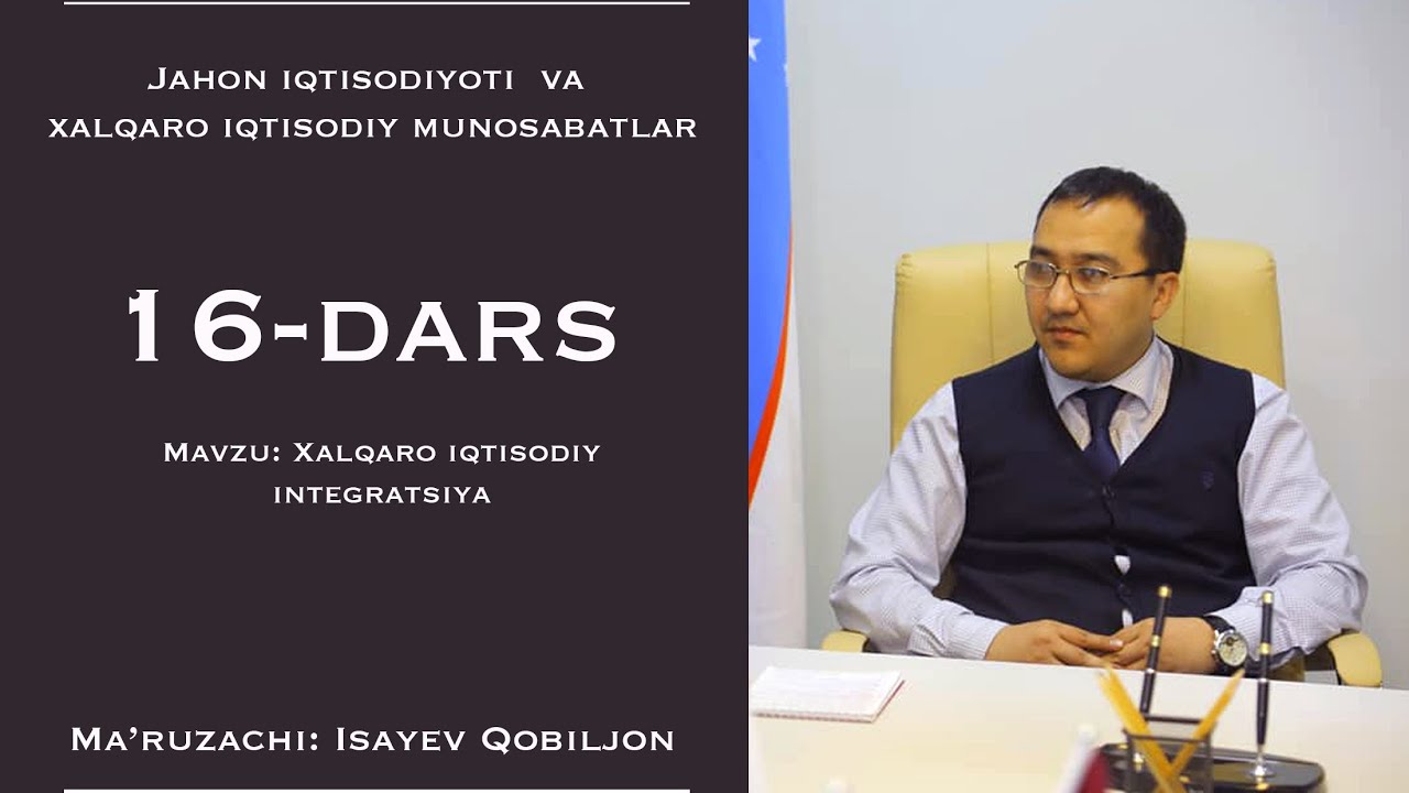 16-dars. Xalqaro iqtisodiy integratsiya. Ma'ruzachi: Qobiljon Isayev