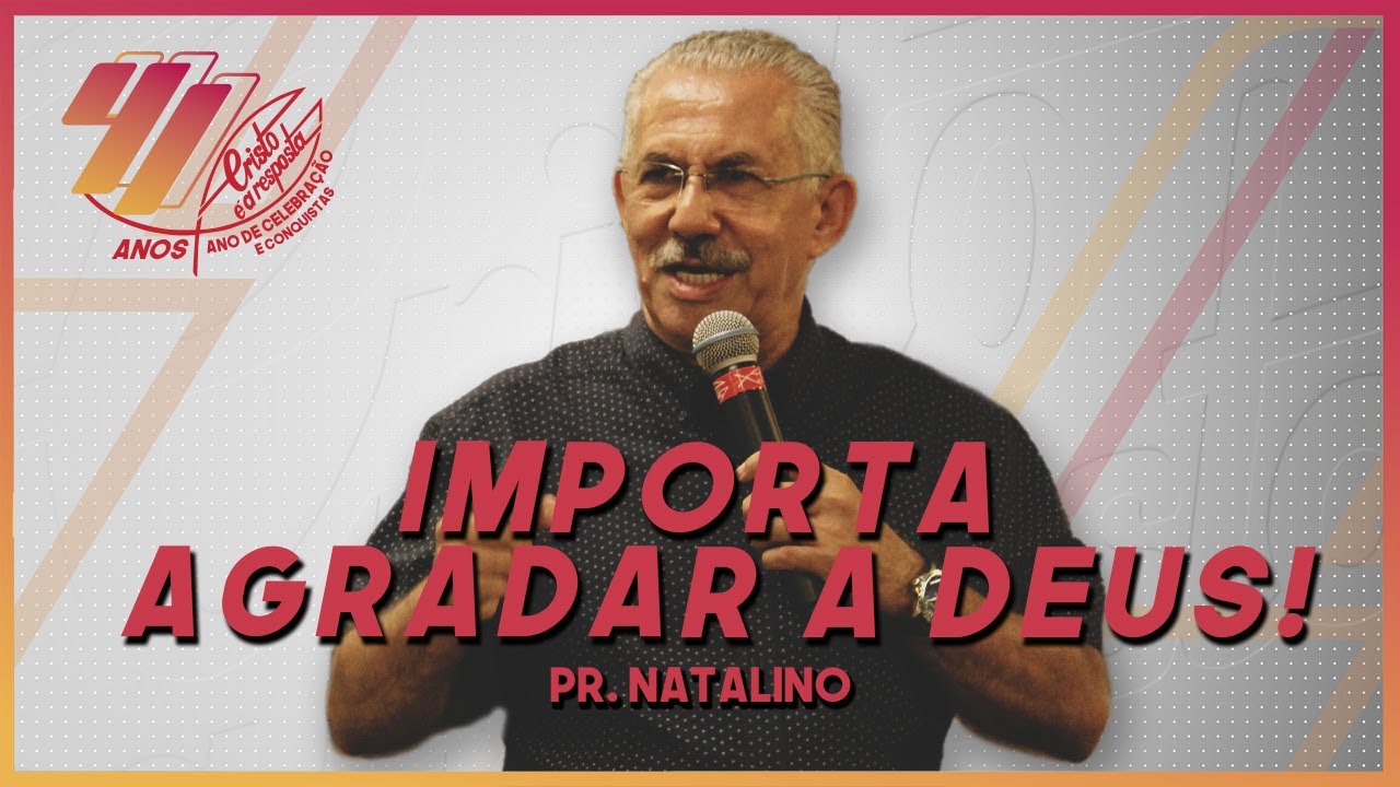Importa agradar a Deus! - Pr. Natalino