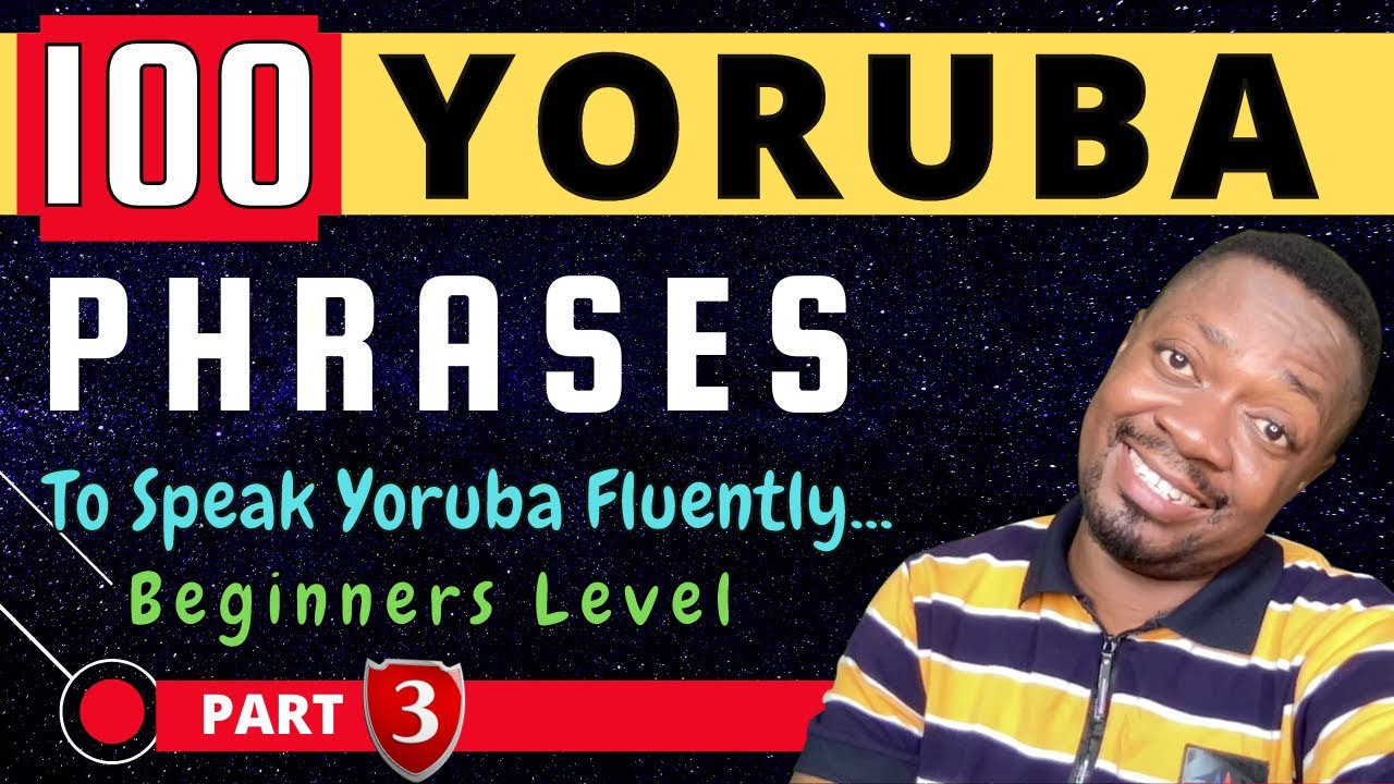 LEARN 100 YORÙBÁ SHORT PHRASES FOR BEGINNER'S TO SPEAK FLUENTLY (Part 3)