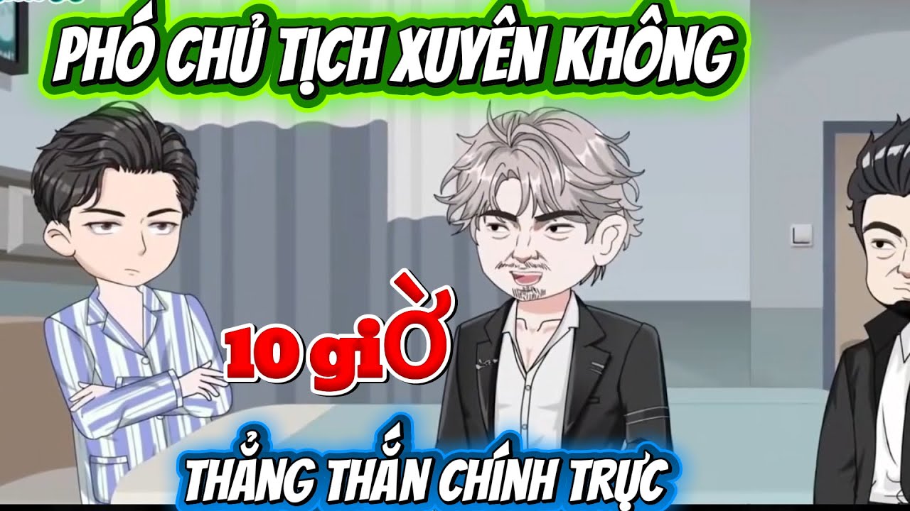 PHÓ CHỦ TỊCH XUYÊN KHÔNG - 10 GIỜ