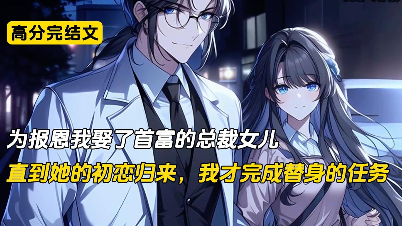 为了报恩我娶了首富的女儿，只是她心里无论如何也忘不掉她的初恋#完结文 #二次元 #小说