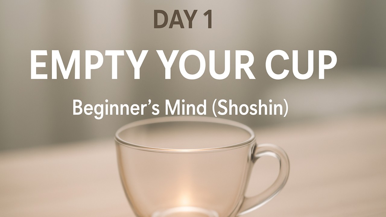 Day 1: The Infinite Power of The Beginner's Mind (Shoshin)