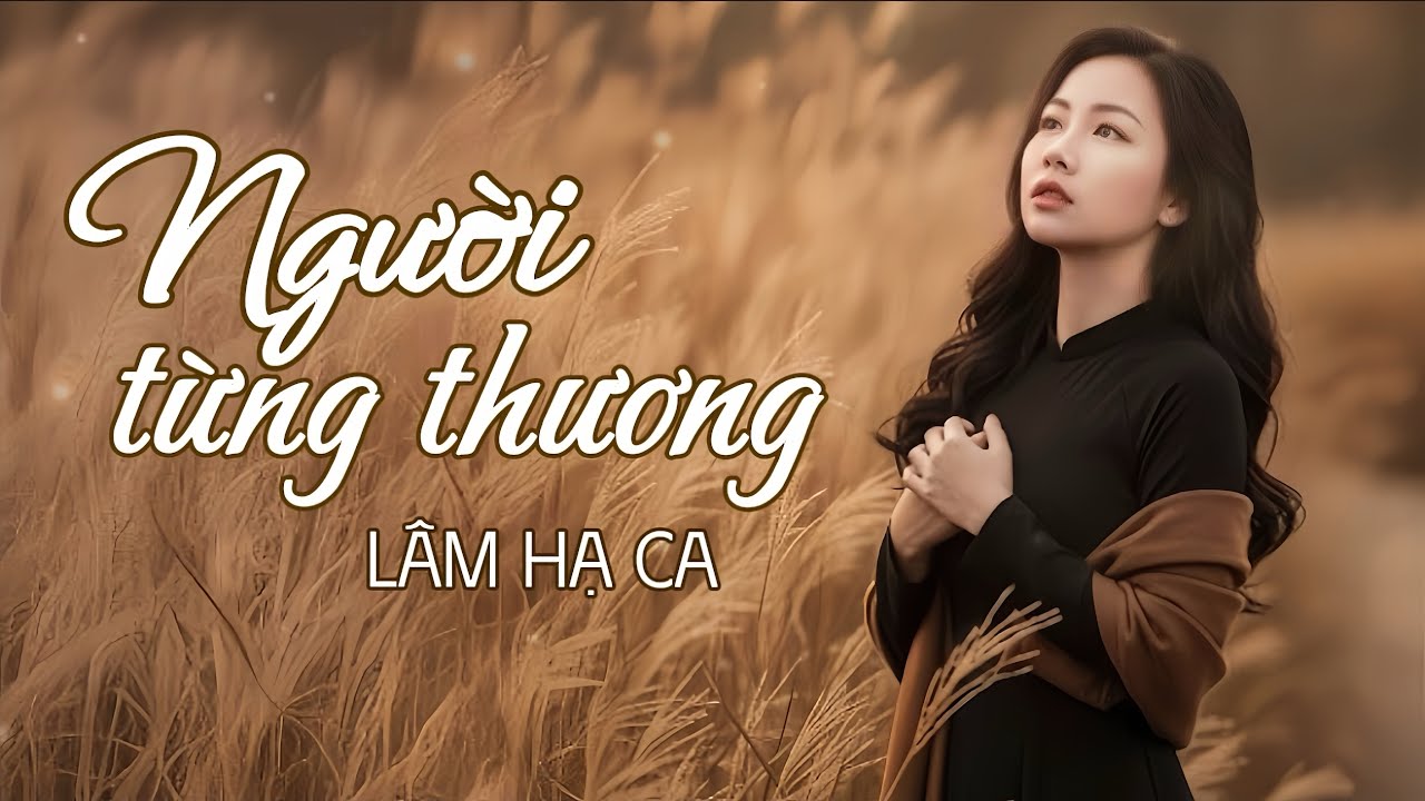 Người Từng Thương – Nhạc Buồn Tâm Trạng | Rumba Bolero Mới Cảm Xúc | Lâm Hạ Ca